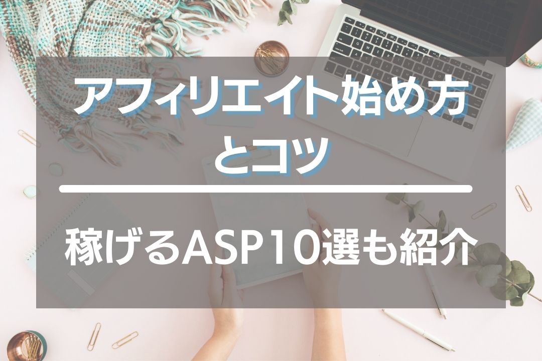 アフィリエイト始め方とコツ！稼げるおすすめASP10選も紹介