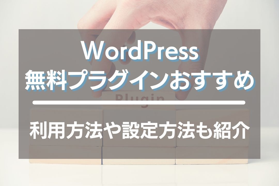 ワードプレスおすすめ無料プラグイン一覧！利用方法や設定方法も紹介